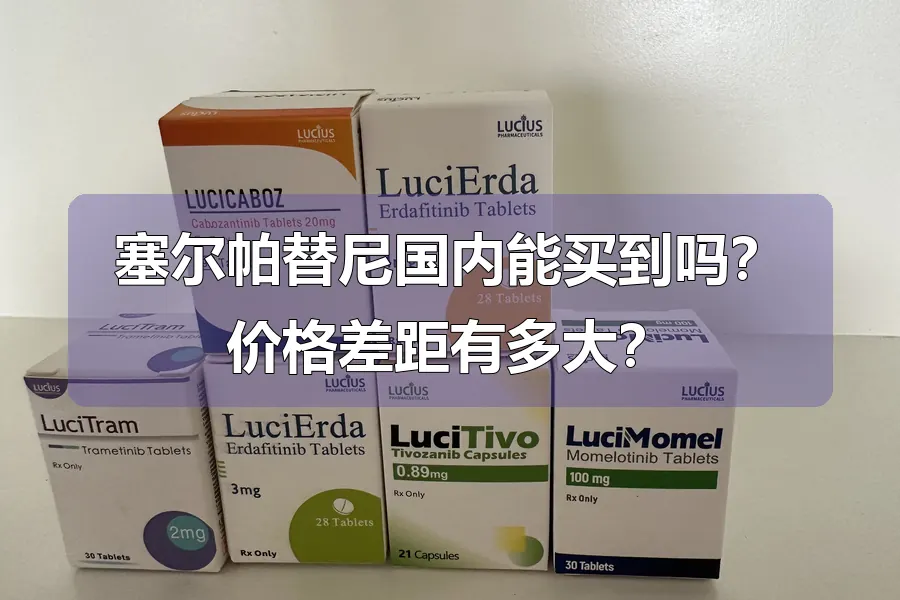 塞尔帕替尼国内能买到吗？价格差距有多大？